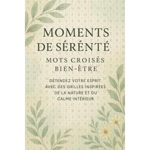 Publisher, Roka Moments de Sérénité – Mots Croisés Bien-Être: Détendez Votre Esprit avec des Grilles Inspirées de la Nature et du Calme Intérieur Publisher, Roka Moments de Sérénité – Mots Croisés Bien-Être: Détendez Votre Esprit avec des Grilles Inspirées de la Nature et du Calme Intérieur