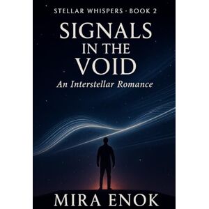 Enok, Mira Signals in the Void: Stellar Whispers · Book 2 — An Interstellar Romance of Love, Mystery, and Destiny Enok, Mira Signals in the Void: Stellar Whispers · Book 2 — An Interstellar Romance of Love, Mystery, and Destiny