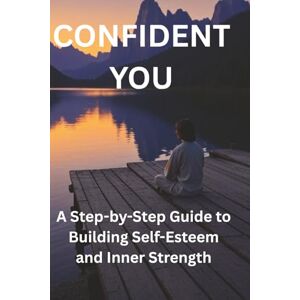 Anderson, Olivia Confident You: A Step-by-Step Guide to Building Self-Esteem and Inner Strength (Triad of Tomorrow) Anderson, Olivia Confident You: A Step-by-Step Guide to Building Self-Esteem and Inner Strength (Triad of Tomorrow)