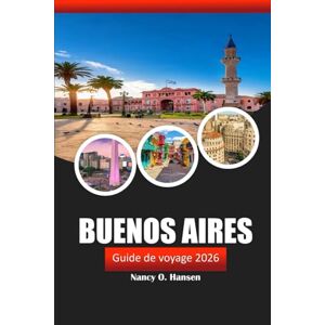 Hansen, Nancy O. Buenos Aires Guide de voyage 2026: Découvrez les joyaux cachés, la culture, les restaurants et les attractions incontournables de l'Argentine pour une aventure inoubliable Hansen, Nancy O. Buenos Aires Guide de voyage 2026: Découvrez les joyaux cachés, la culture, les restaurants et les attractions incontournables de l'Argentine pour une aventure inoubliable