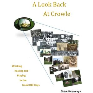 Humphreys, Brian A Look Back at Crowle: Working, Resting and Playing in the 'Good Old Days'. Humphreys, Brian A Look Back at Crowle: Working, Resting and Playing in the 'Good Old Days'.