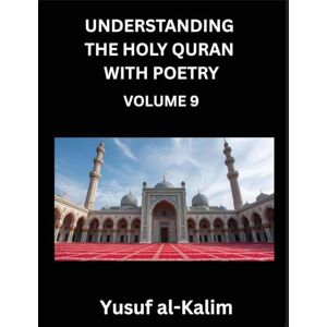 Al-Kalim, Yusuf Understanding the Holy Quran with Poetry (Part 9)- Eternal Echoes: Quranic Wisdom, Cultural Tapestry, and the Path to Spiritual Enlightenment: Quranic ... and the Path to Spiritual Enlightenment Al-Kalim, Yusuf Understanding the Holy Quran with Poetry (Part 9)- Eternal Echoes: Quranic Wisdom, Cultural Tapestry, and the Path to Spiritual Enlightenment: Quranic ... and the Path to Spiritual Enlightenment
