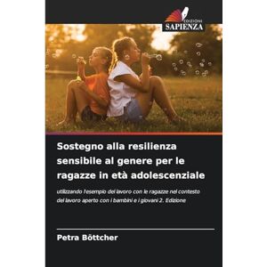 Böttcher, Petra Sostegno alla resilienza sensibile al genere per le ragazze in età adolescenziale: utilizzando l'esempio del lavoro con le ragazze nel contesto del lavoro aperto con i bambini e i giovani 2. Edizione Böttcher, Petra Sostegno alla resilienza sensibile al genere per le ragazze in età adolescenziale: utilizzando l'esempio del lavoro con le ragazze nel contesto del lavoro aperto con i bambini e i giovani 2. Edizione