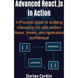 Corbin, Dorian Advanced React.js in Action: A Practical Guide to Building Interactive UIs with Modern React, Hooks, and Application Architecture Corbin, Dorian Advanced React.js in Action: A Practical Guide to Building Interactive UIs with Modern React, Hooks, and Application Architecture