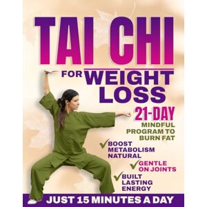 Lin, Sarah Tai Chi For Weight Loss: Gentle Movement for Natural Weight Loss: A 21-Day Mindful Program to Burn Fat, Boost Metabolism, and Restore Balance—Just 15 Minutes a Day for All Ages and Fitness Levels Lin, Sarah Tai Chi For Weight Loss: Gentle Movement for Natural Weight Loss: A 21-Day Mindful Program to Burn Fat, Boost Metabolism, and Restore Balance—Just 15 Minutes a Day for All Ages and Fitness Levels
