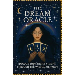 Wysoczański, Kamil The Dream Oracle: A Guide to Interpreting Your Dreams with the Wisdom of Tarot Cards – Unlock Hidden Meanings, Discover Your Inner Voice, and Awaken Your Intuition Wysoczański, Kamil The Dream Oracle: A Guide to Interpreting Your Dreams with the Wisdom of Tarot Cards – Unlock Hidden Meanings, Discover Your Inner Voice, and Awaken Your Intuition