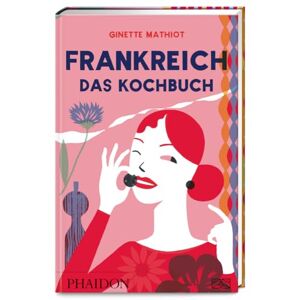 Mathiot, Ginette Frankreich Das Kochbuch: Vive la France der Klassiker der französischen Küche mit über 1400 klassischen Rezepten von einfach bis festlich Mathiot, Ginette Frankreich Das Kochbuch: Vive la France der Klassiker der französischen Küche mit über 1400 klassischen Rezepten von einfach bis festlich