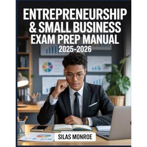 Monroe, Silas Entrepreneurship & Small Business Exam Prep Manual 2025–2026: Commercial Planning, Finance, and Marketing Strategy with Practice Questions for ESB Preparation Monroe, Silas Entrepreneurship & Small Business Exam Prep Manual 2025–2026: Commercial Planning, Finance, and Marketing Strategy with Practice Questions for ESB Preparation