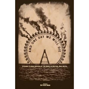 And One Day We Will Die: Strange Stories Inspired by the Music of Neutral Milk Hotel And One Day We Will Die: Strange Stories Inspired by the Music of Neutral Milk Hotel