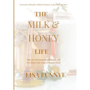 Funnye, Lisa The Milk & Honey Life: How to Overcome Roadblocks and Live Your God-Given Purpose First Funnye, Lisa The Milk & Honey Life: How to Overcome Roadblocks and Live Your God-Given Purpose First