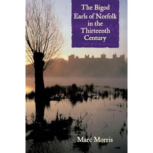 Morris, Marc The Bigod Earls of Norfolk in the Thirteenth Century Morris, Marc The Bigod Earls of Norfolk in the Thirteenth Century