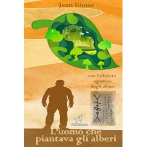 Giono, Jean L'uomo che piantava gli alberi: Nuova edizione illustrata con le lettere celtiche dell'alfabeto ogamico degli alberi Giono, Jean L'uomo che piantava gli alberi: Nuova edizione illustrata con le lettere celtiche dell'alfabeto ogamico degli alberi
