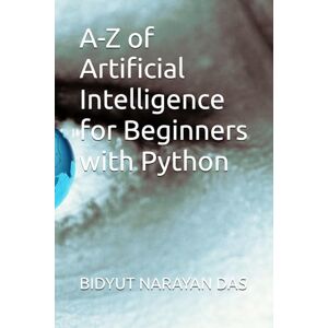 DAS, BIDYUT NARAYAN A-Z of Artificial Intelligence for Beginners with Python: 1 DAS, BIDYUT NARAYAN A-Z of Artificial Intelligence for Beginners with Python: 1