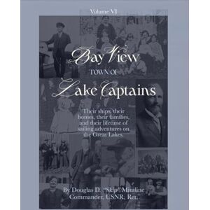 Mintline, Douglas Bay View Town of Lake Captains (Vol. 6): Their Ships, Their Homes, Their Families, and Their Lifetime of Sailing Adventures on the Great Lakes Mintline, Douglas Bay View Town of Lake Captains (Vol. 6): Their Ships, Their Homes, Their Families, and Their Lifetime of Sailing Adventures on the Great Lakes