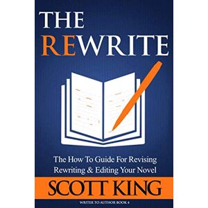 Scott The Rewrite: The How To Guide for Revising Rewriting & Editing Your Novel (Writer to Author) Scott The Rewrite: The How To Guide for Revising Rewriting & Editing Your Novel (Writer to Author)