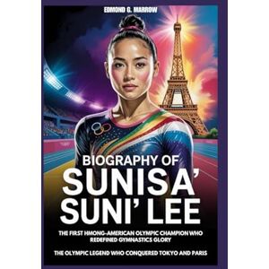 MARROW, EDMOND G. BIOGRAPHY OF SUNISA “SUNI” LEE: THE FIRST HMONG-AMERICAN OLYMPIC CHAMPION WHO REDEFINED GYMNASTICS GLORY The Olympic legend who conquered Tokyo and Paris MARROW, EDMOND G. BIOGRAPHY OF SUNISA “SUNI” LEE: THE FIRST HMONG-AMERICAN OLYMPIC CHAMPION WHO REDEFINED GYMNASTICS GLORY The Olympic legend who conquered Tokyo and Paris