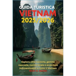 DAVIDS, RICKY B. Guida Turistica Vietnam 2025/2026: Esplora città iconiche, gemme nascoste, cucina locale e avventure indimenticabili in tutto il Vietnam DAVIDS, RICKY B. Guida Turistica Vietnam 2025/2026: Esplora città iconiche, gemme nascoste, cucina locale e avventure indimenticabili in tutto il Vietnam