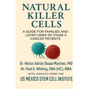 Whiting, Paul Natural Killer Cells: A Guide for Families and Loved Ones of Stage 4 Cancer Patients Whiting, Paul Natural Killer Cells: A Guide for Families and Loved Ones of Stage 4 Cancer Patients