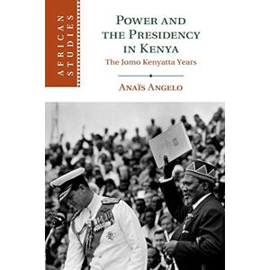 Angelo, Anaïs Power and the Presidency in Kenya: The Jomo Kenyatta Years: 146 (African Studies, Series Number 146) Angelo, Anaïs Power and the Presidency in Kenya: The Jomo Kenyatta Years: 146 (African Studies, Series Number 146)