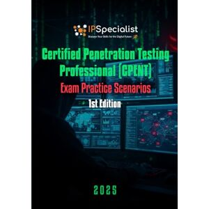 Specialist, IP Certified Penetration Testing Professional (CPENT) Exam Practice Scenarios: 1st Edition 2025 Specialist, IP Certified Penetration Testing Professional (CPENT) Exam Practice Scenarios: 1st Edition 2025