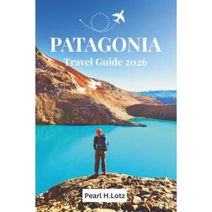 Pearl PATAGONIA TRAVEL GUIDE 2025-2026: Your Essential Companion To Exploring Wild Wonders Pearl PATAGONIA TRAVEL GUIDE 2025-2026: Your Essential Companion To Exploring Wild Wonders