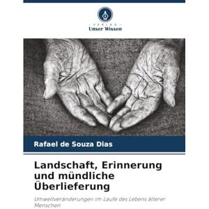 de Souza Dias, Rafael Landschaft, Erinnerung und mündliche Überlieferung: Umweltveränderungen im Laufe des Lebens älterer Menschen de Souza Dias, Rafael Landschaft, Erinnerung und mündliche Überlieferung: Umweltveränderungen im Laufe des Lebens älterer Menschen