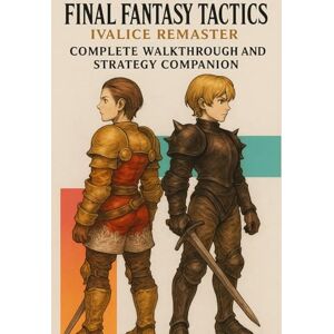 Traci Beauchamp Final Fantasy Tactics Ivalice Remaster: Complete Walkthrough and Strategy Companion Traci Beauchamp Final Fantasy Tactics Ivalice Remaster: Complete Walkthrough and Strategy Companion