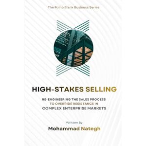 Nategh, Mohammad HIGH-STAKES SELLING: Re-engineering the Sales Process to Override Resistance in Complex Enterprise Markets (The Point-Blank Business Series) Nategh, Mohammad HIGH-STAKES SELLING: Re-engineering the Sales Process to Override Resistance in Complex Enterprise Markets (The Point-Blank Business Series)