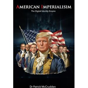 McCrudden PhD, Dr Patrick American Imperialism: The Digital Identity Empire (The Agentic Trilogy) McCrudden PhD, Dr Patrick American Imperialism: The Digital Identity Empire (The Agentic Trilogy)