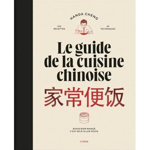 Cheng, Handa Le guide de la cuisine chinoise: 120 recettes, 35 techniques. Avoir bien mangé, c'est déjà aller mieux Cheng, Handa Le guide de la cuisine chinoise: 120 recettes, 35 techniques. Avoir bien mangé, c'est déjà aller mieux