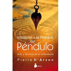 D'Arzon, Pierre Iniciacion a la Practica del Pendulo: ARTE Y TÉCNICA DE LA RADIESTESIA D'Arzon, Pierre Iniciacion a la Practica del Pendulo: ARTE Y TÉCNICA DE LA RADIESTESIA