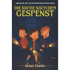 Yahia, Sema Die Suche nach dem Gespenst: Ein spannendes Kinderbuch ab 7 Jahren über Mut, Freundschaft und Abenteuer Yahia, Sema Die Suche nach dem Gespenst: Ein spannendes Kinderbuch ab 7 Jahren über Mut, Freundschaft und Abenteuer