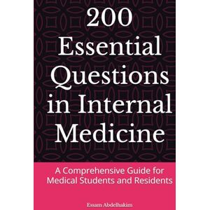 Abdelhakim, Essam 200 Essential Questions in Internal Medicine: A Comprehensive Guide for Medical Students and Residents (MCQs & Clinical Scenarios Series) Abdelhakim, Essam 200 Essential Questions in Internal Medicine: A Comprehensive Guide for Medical Students and Residents (MCQs & Clinical Scenarios Series)
