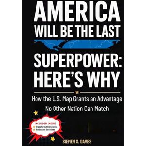 Daves, Siemen S. America Will Be the Last Superpower: Here’s Why: How the U.S. Map Grants an Advantage No Other Nation Can Match (CHILDREN HISTORY BOOKS) Daves, Siemen S. America Will Be the Last Superpower: Here’s Why: How the U.S. Map Grants an Advantage No Other Nation Can Match (CHILDREN HISTORY BOOKS)