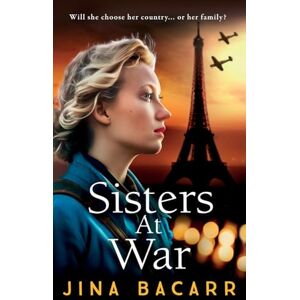 Bacarr, Jina Sisters at War: The utterly heartbreaking World War 2 historical novel by Jina Bacarr (The Wartime Paris Sisters, 1) Bacarr, Jina Sisters at War: The utterly heartbreaking World War 2 historical novel by Jina Bacarr (The Wartime Paris Sisters, 1)