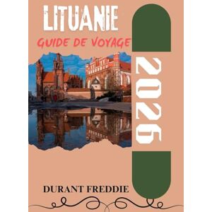 Freddie, Durant LITUANIE GUIDE DE VOYAGE 2026 (en couleur): Explorez des joyaux cachés, un patrimoine intemporel et des voyages inoubliables à travers la destination la plus enchanteresse de la Baltique Freddie, Durant LITUANIE GUIDE DE VOYAGE 2026 (en couleur): Explorez des joyaux cachés, un patrimoine intemporel et des voyages inoubliables à travers la destination la plus enchanteresse de la Baltique