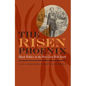 University of Virginia Press The Risen Phoenix: Black Politics in the Post–Civil War South (The American South Series) University of Virginia Press The Risen Phoenix: Black Politics in the Post–Civil War South (The American South Series)