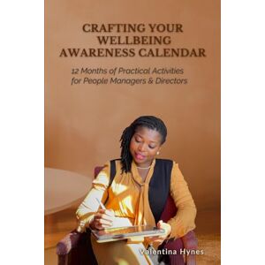Hynes, Valentina Crafting Your Wellbeing Awareness Calendar: 12 Months of Practical Activities for People Managers, Directors & Organisations Hynes, Valentina Crafting Your Wellbeing Awareness Calendar: 12 Months of Practical Activities for People Managers, Directors & Organisations