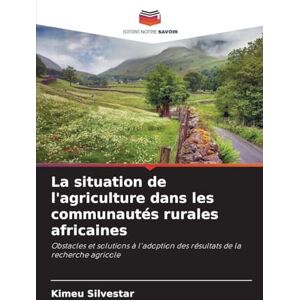 Silvestar, Kimeu La situation de l'agriculture dans les communautés rurales africaines: Obstacles et solutions à l'adoption des résultats de la recherche agricole Silvestar, Kimeu La situation de l'agriculture dans les communautés rurales africaines: Obstacles et solutions à l'adoption des résultats de la recherche agricole