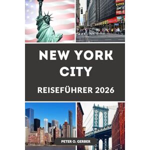 Gerber NEW YORK CITY REISEFÜHRER 2026: Entdecken Sie den Big Apple wie nie zuvor: Alles, was Sie für die Planung der perfekten Reise nach New York City im Jahr 2026 benötigen Gerber NEW YORK CITY REISEFÜHRER 2026: Entdecken Sie den Big Apple wie nie zuvor: Alles, was Sie für die Planung der perfekten Reise nach New York City im Jahr 2026 benötigen