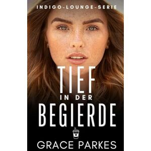 Parkes, Grace Tief in der Begierde: Eine heiße, lesbische Age-Gap-Romanze voller Geheimnisse, Leidenschaft und familiärer Spannungen (Indigo-Lounge-Serie) Parkes, Grace Tief in der Begierde: Eine heiße, lesbische Age-Gap-Romanze voller Geheimnisse, Leidenschaft und familiärer Spannungen (Indigo-Lounge-Serie)