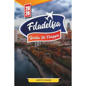 CHANG, JUDITH FILADELFIA GUIDA DI VIAGGIO 2026: Scopri gemme nascoste, monumenti storici, consigli di viaggio ed esperienze di vacanza indimenticabili CHANG, JUDITH FILADELFIA GUIDA DI VIAGGIO 2026: Scopri gemme nascoste, monumenti storici, consigli di viaggio ed esperienze di vacanza indimenticabili
