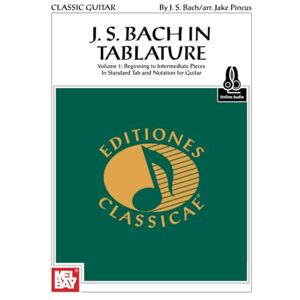 Bach, J. S. J. S. Bach in Tablature: Vulume 1: Beginning to Intermediate Pieces in Standard Tab and Notation for Guitar Bach, J. S. J. S. Bach in Tablature: Vulume 1: Beginning to Intermediate Pieces in Standard Tab and Notation for Guitar
