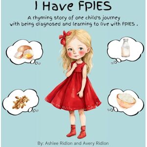 Ridlon, Ashlee I Have FPIES: A rhyming story of one child's journey with being diagnosed and learning to live with FPIES Ridlon, Ashlee I Have FPIES: A rhyming story of one child's journey with being diagnosed and learning to live with FPIES