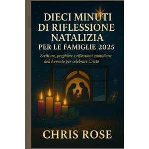 ROSE, CHRIS DIECI MINUTI DI RIFLESSIONE NATALIZIA PER LE FAMIGLIE 2025: Scritture, preghiere e riflessioni quotidiane dell'Avvento per celebrare Cristo ROSE, CHRIS DIECI MINUTI DI RIFLESSIONE NATALIZIA PER LE FAMIGLIE 2025: Scritture, preghiere e riflessioni quotidiane dell'Avvento per celebrare Cristo