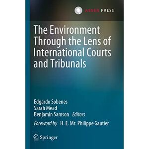 The Environment Through the Lens of International Courts and Tribunals The Environment Through the Lens of International Courts and Tribunals