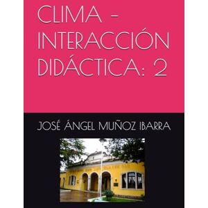 MUÑOZ IBARRA, DR. JOSÉ ÁNGEL CLIMA – INTERACCIÓN DIDÁCTICA: 2 MUÑOZ IBARRA, DR. JOSÉ ÁNGEL CLIMA – INTERACCIÓN DIDÁCTICA: 2