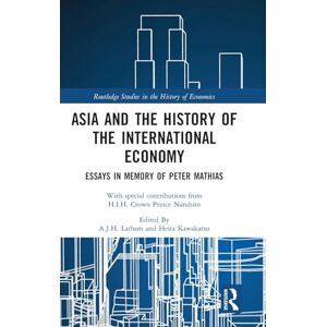 Asia and the History of the International Economy: Essays in Memory of Peter Mathias (Routledge Studies in the History of Economics) Asia and the History of the International Economy: Essays in Memory of Peter Mathias (Routledge Studies in the History of Economics)
