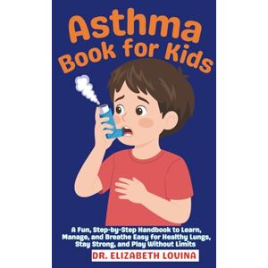 LOVINA, ELIZABETH ASTHMA BOOK FOR KIDS: A Fun, Step-by-Step Handbook to Learn, Manage, and Breathe Easy for Healthy Lungs, Stay Strong, and Play Without Limits LOVINA, ELIZABETH ASTHMA BOOK FOR KIDS: A Fun, Step-by-Step Handbook to Learn, Manage, and Breathe Easy for Healthy Lungs, Stay Strong, and Play Without Limits