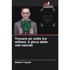 Tayyab, Naeem Trovare un volto tra milioni, il picco delle reti neurali Tayyab, Naeem Trovare un volto tra milioni, il picco delle reti neurali